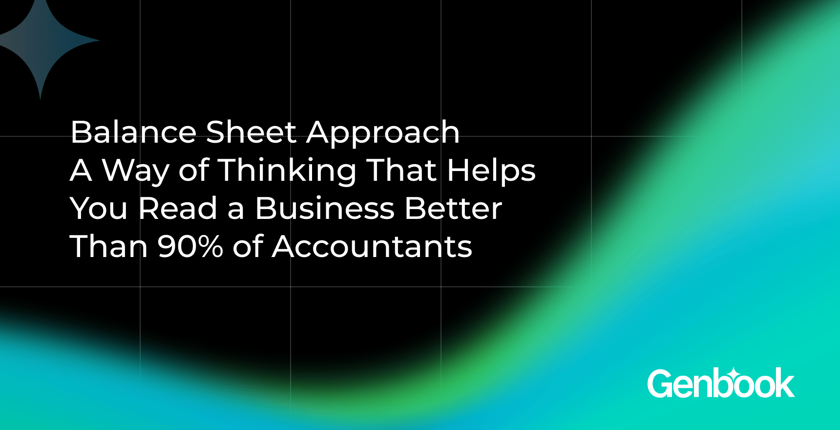 Balance Sheet Approach: A Way of Thinking That Helps You Read a Business Better Than 90% of Accountants